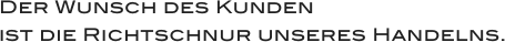 Der Wunsch des Kunden&#10;ist die Richtschnur unseres Handelns.